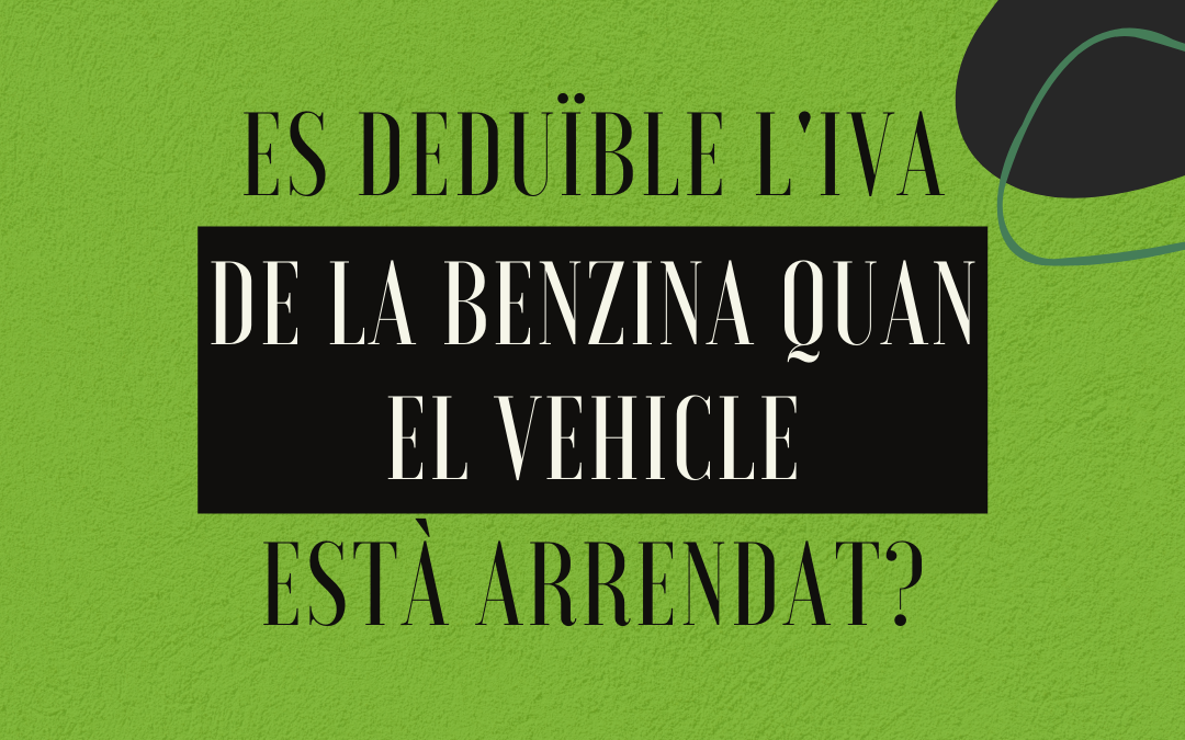 És deduïble l’IVA de la benzina quan el vehicle està arrendat?